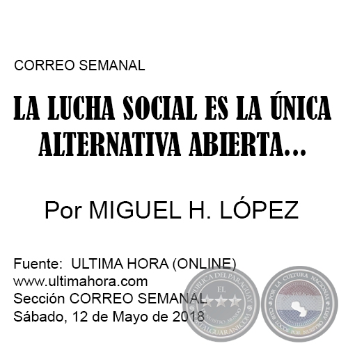 LA LUCHA SOCIAL ES LA ÚNICA ALTERNATIVA ABIERTA... - Por MIGUEL H. LÓPEZ - Sábado, 12 de Mayo de 2018